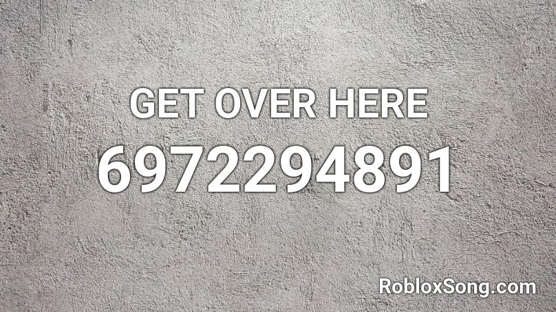 GET OVER HERE Roblox ID