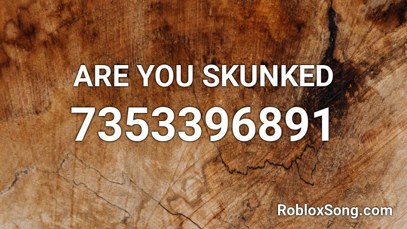 ARE YOU SKUNKED Roblox ID