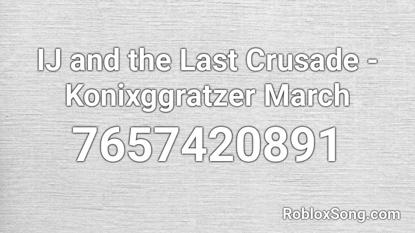 IJ and the Last Crusade - Konixggratzer March Roblox ID