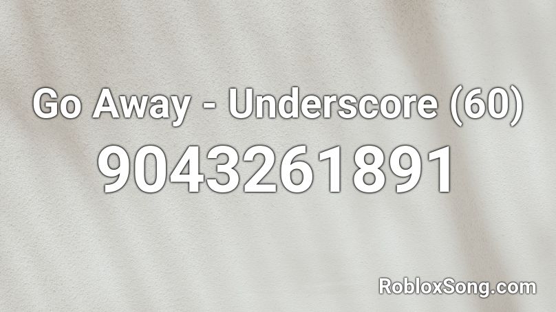 Go Away - Underscore (60) Roblox ID