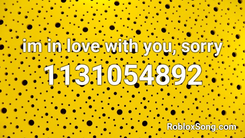 im in love with you, sorry Roblox ID