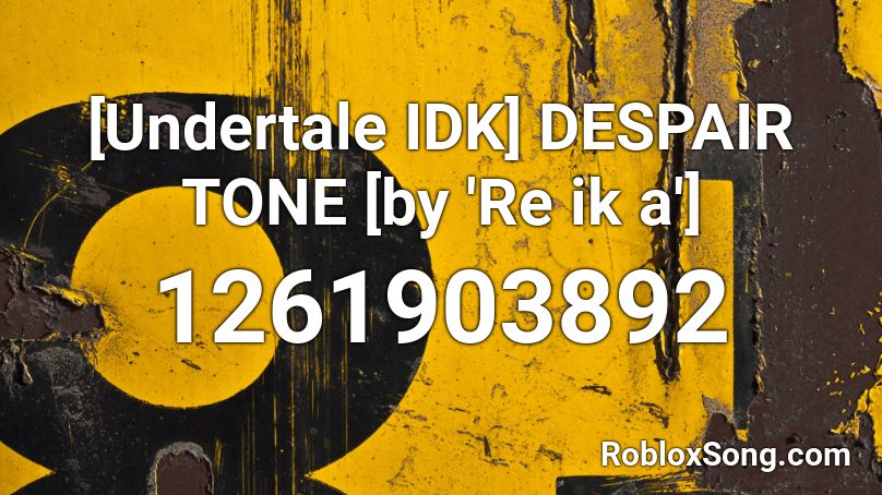 [Undertale IDK] DESPAIR TONE [by 'Re ik  a'] Roblox ID