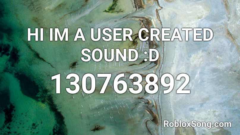 HI IM A USER CREATED SOUND :D Roblox ID