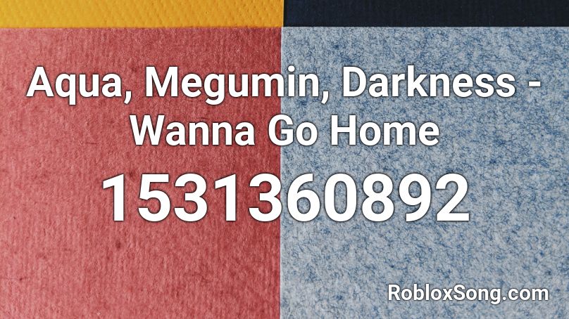 Aqua, Megumin, Darkness - Wanna Go Home Roblox ID