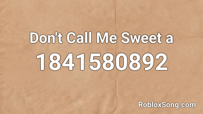 Don't Call Me Sweet a Roblox ID