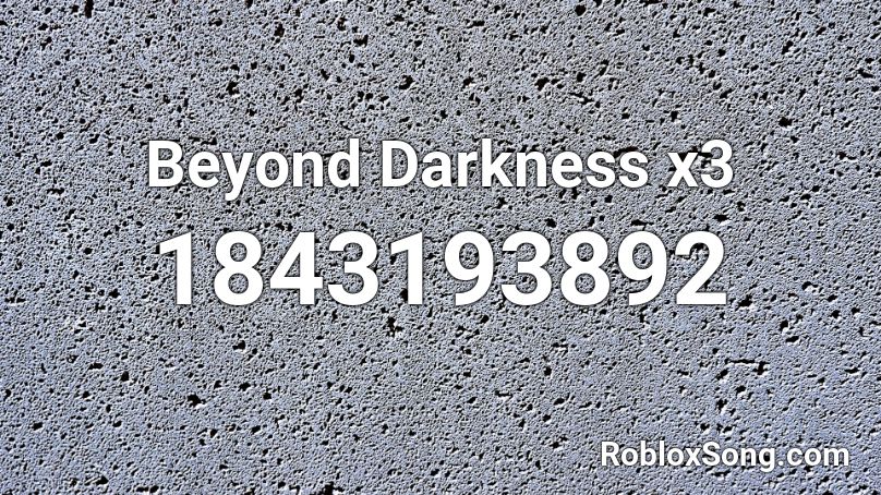 Beyond Darkness x3 Roblox ID