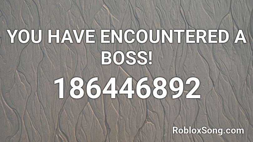 YOU HAVE ENCOUNTERED A BOSS! Roblox ID