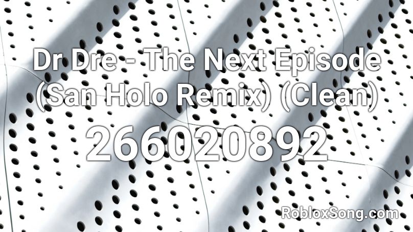 Dr Dre - The Next Episode (San Holo Remix) (Clean) Roblox ID