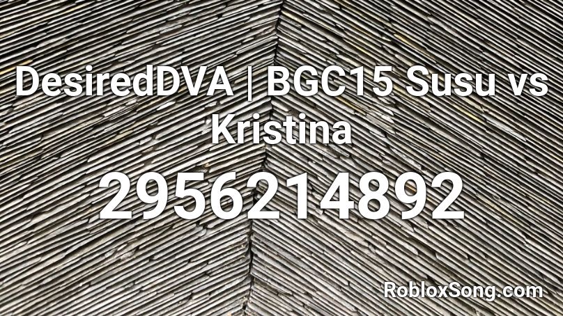 DesiredDVA | BGC15 Susu vs Kristina Roblox ID