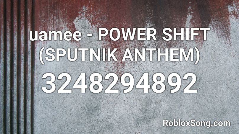 uamee - POWER SHIFT (SPUTNIK ANTHEM) Roblox ID