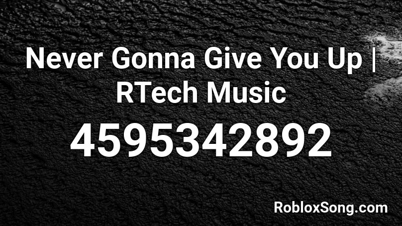 Never Gonna Give You Up, RTech Music Roblox ID - Roblox music codes