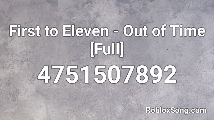 First to Eleven - Out of Time [Full] Roblox ID