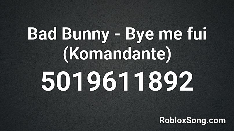 Bad Bunny - Bye me fui (Komandante) Roblox ID