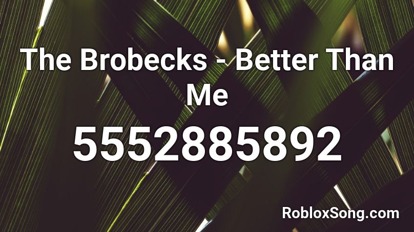 The Brobecks - Better Than Me Roblox ID