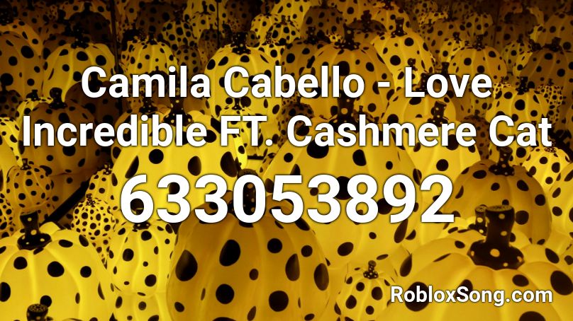Camila Cabello - Love Incredible FT. Cashmere Cat Roblox ID
