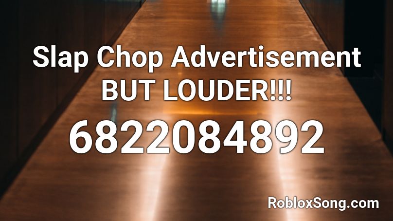 Slap Chop Advertisement BUT LOUDER!!! Roblox ID