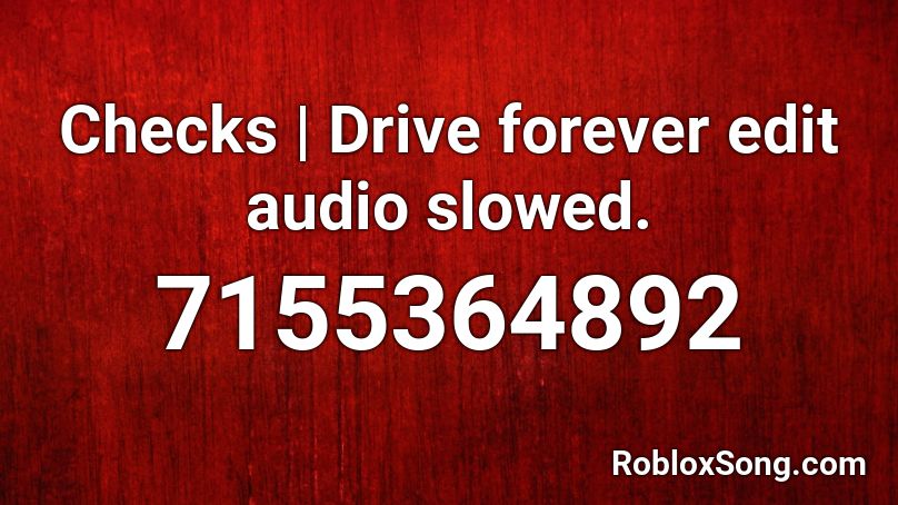 Checks | Drive forever edit audio slowed. Roblox ID