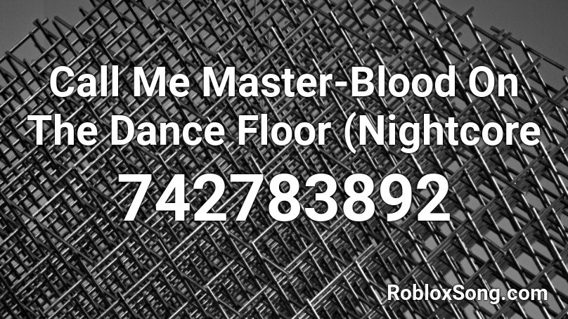 Call Me Master Blood On The Dance Floor Nightcore Roblox Id Roblox Music Codes - codes roblox music ft dance floor