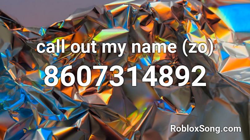 call out my name (zo) Roblox ID