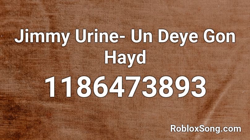 Jimmy Urine- Un Deye Gon Hayd  Roblox ID
