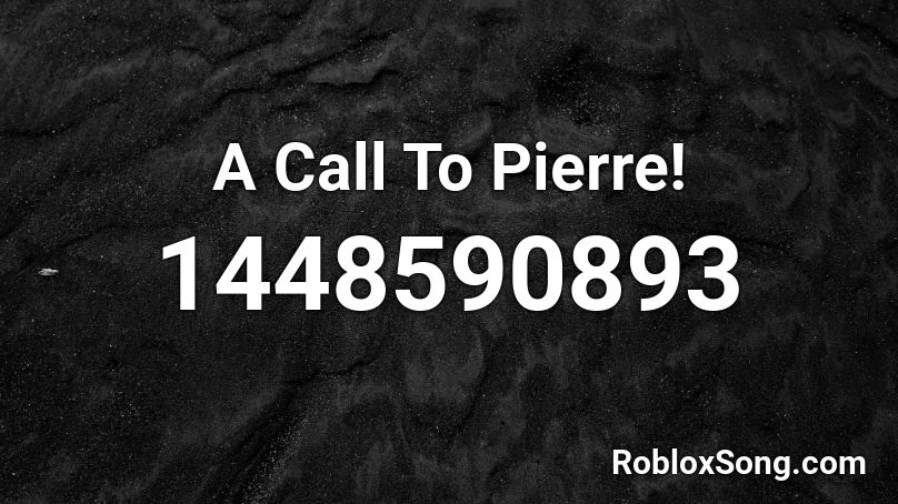 A Call To Pierre! Roblox ID