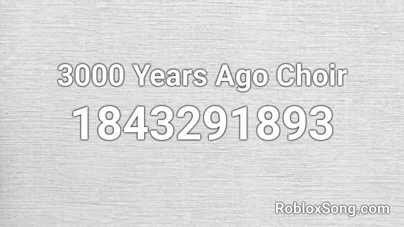 3000 Years Ago Choir Roblox ID