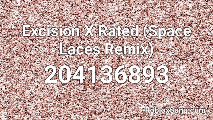 Excision X Rated (Space Laces Remix) Roblox ID