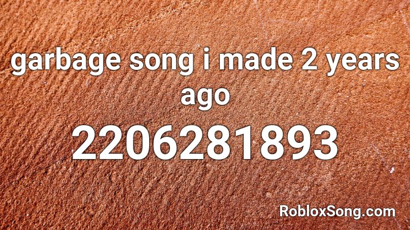 garbage song i made 2 years ago Roblox ID