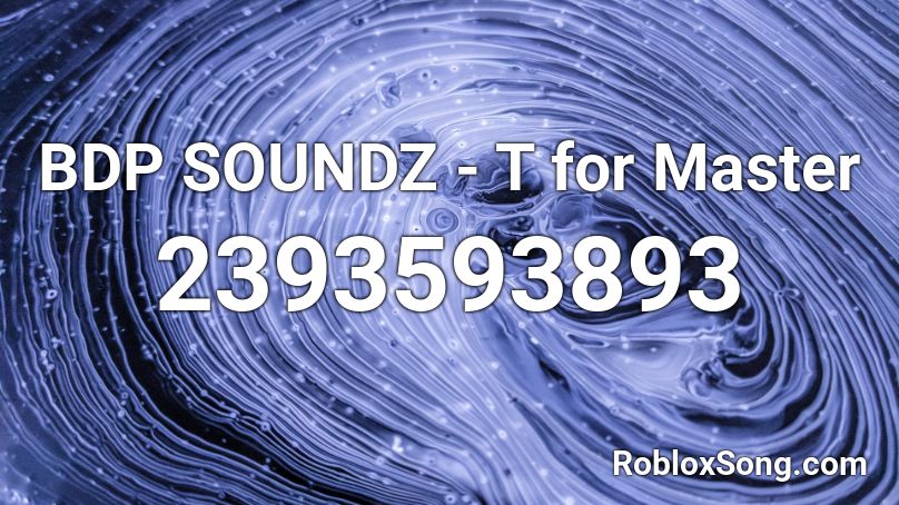 BDP SOUNDZ - T for Master Roblox ID