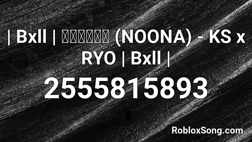  | Bxll | โตแล้ว (NOONA) - KS x RYO  | Bxll | Roblox ID