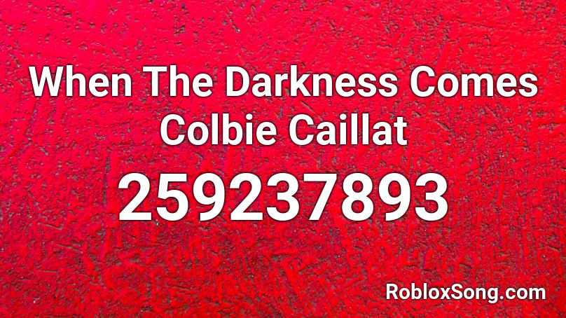 When The Darkness Comes Colbie Caillat Roblox ID