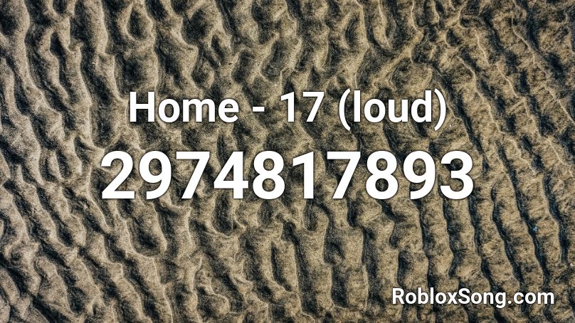 Home - 17 (loud) Roblox ID