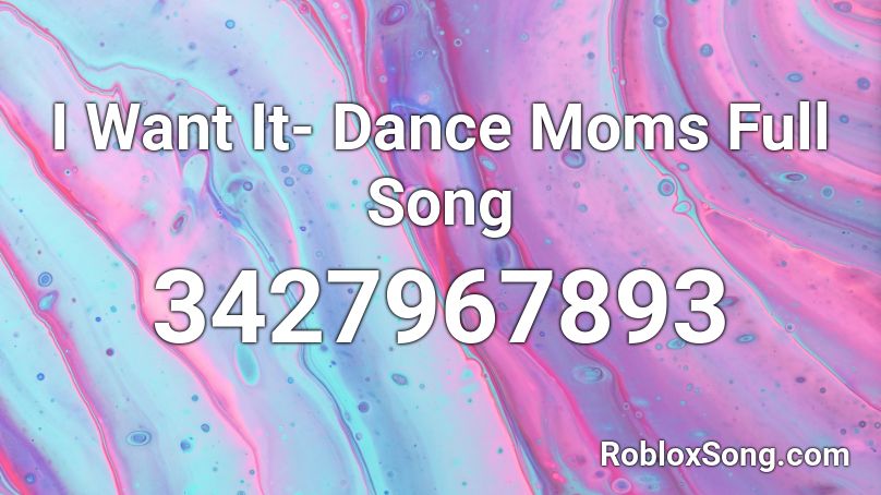I Want It- Dance Moms Full Song Roblox ID