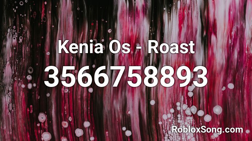 Kenia Os Roast Roblox Id Roblox Music Codes - roasting song roblox radio id