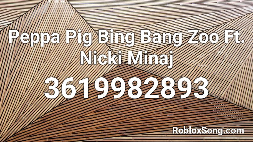 Peppa Pig Bing Bang Zoo Ft. Nicki Minaj Roblox ID