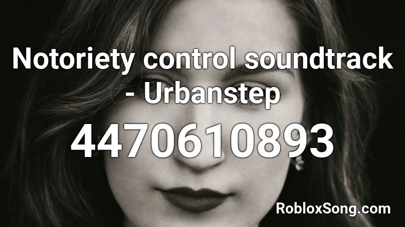 Notoriety Control Soundtrack Urbanstep Roblox Id Roblox Music Codes - roblox notoriety codes