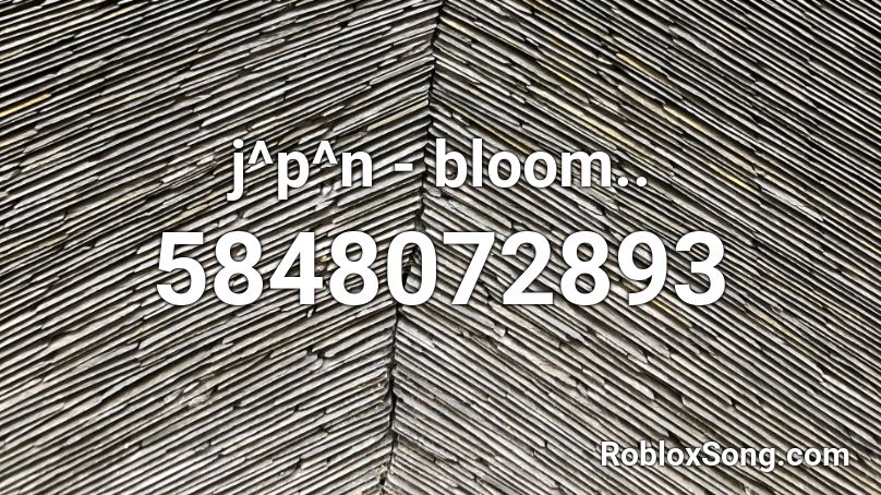 J P N Bloom Roblox Id Roblox Music Codes - bloom roblox id