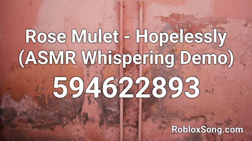 Rose Mulet Hopelessly Asmr Whispering Demo Roblox Id Roblox Music Codes - red roses roblox id