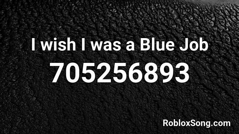 I wish I was a Blue Job Roblox ID