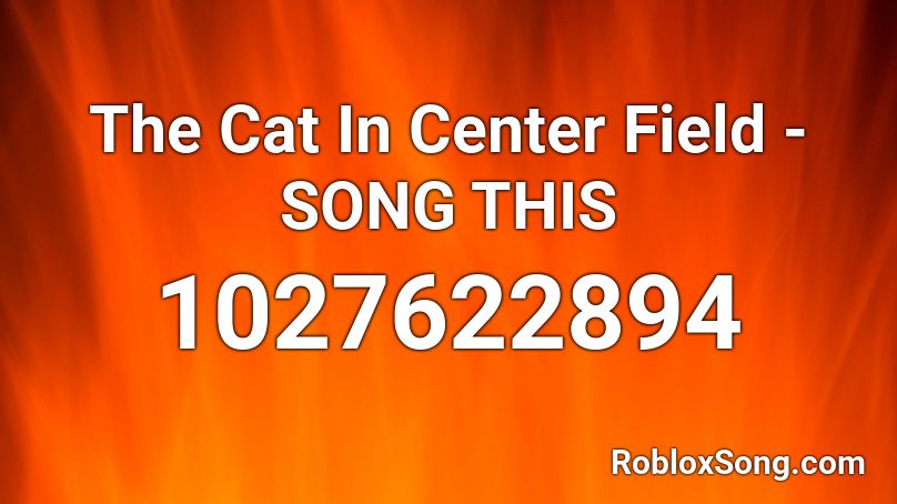 The Cat In Center Field - SONG THIS Roblox ID