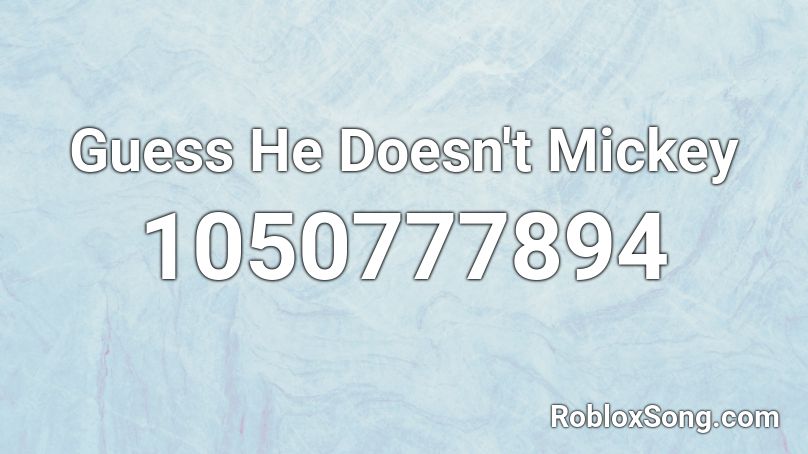 Guess He Doesn't Mickey  Roblox ID
