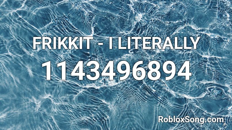 FRIKKIT - I LITERALLY Roblox ID