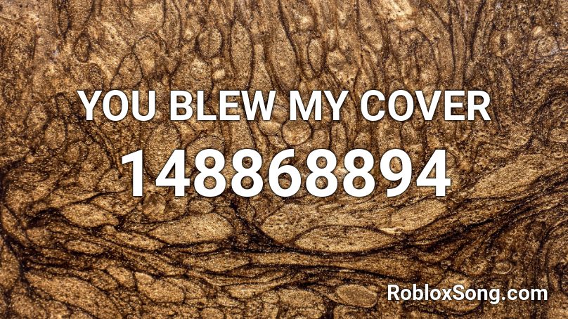YOU BLEW MY COVER Roblox ID