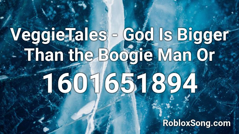 VeggieTales - God Is Bigger Than the Boogie Man Or Roblox ID