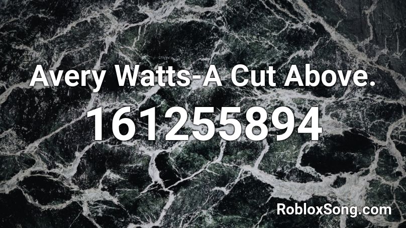 Avery Watts-A Cut Above. Roblox ID