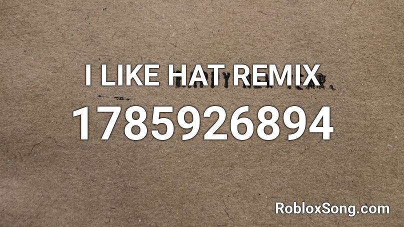 I LIKE HAT REMIX Roblox ID