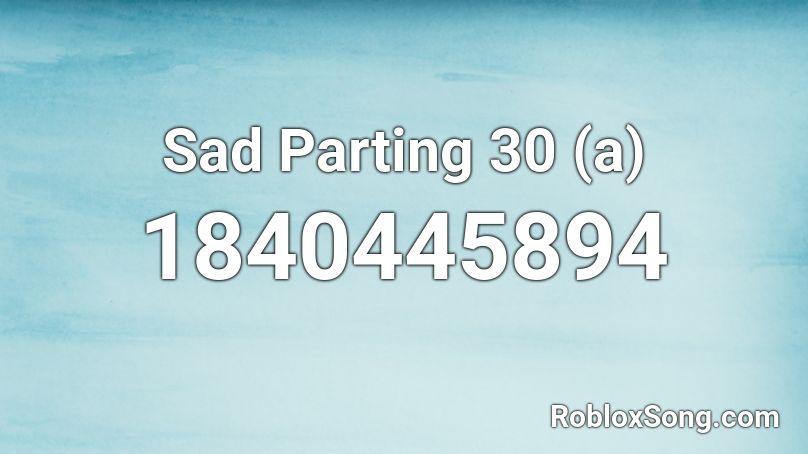 Sad Parting 30 (a) Roblox ID