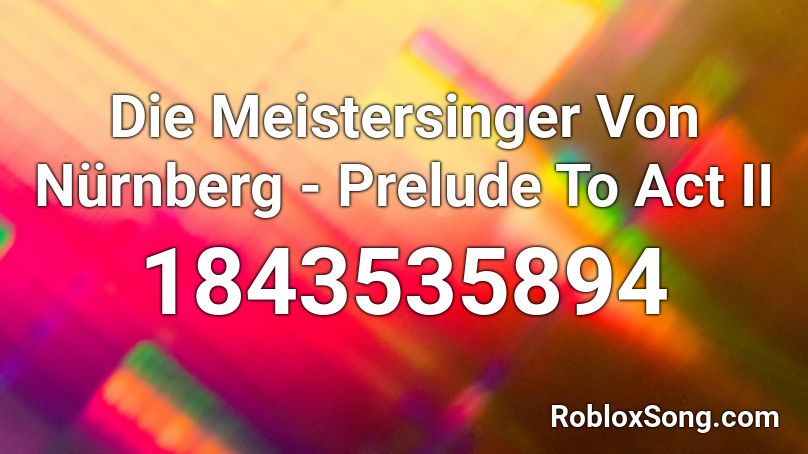 Die Meistersinger Von Nürnberg - Prelude To Act II Roblox ID