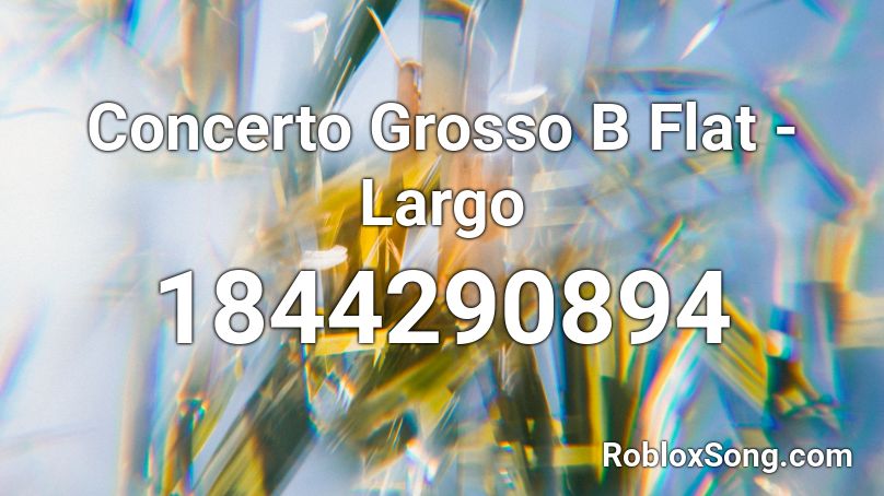 Concerto Grosso B Flat - Largo Roblox ID