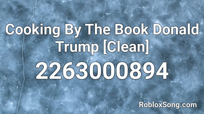 Cooking By The Book Donald Trump [Clean] Roblox ID